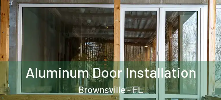  Aluminum Door Installation Brownsville - FL