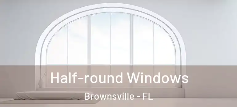  Half-round Windows Brownsville - FL